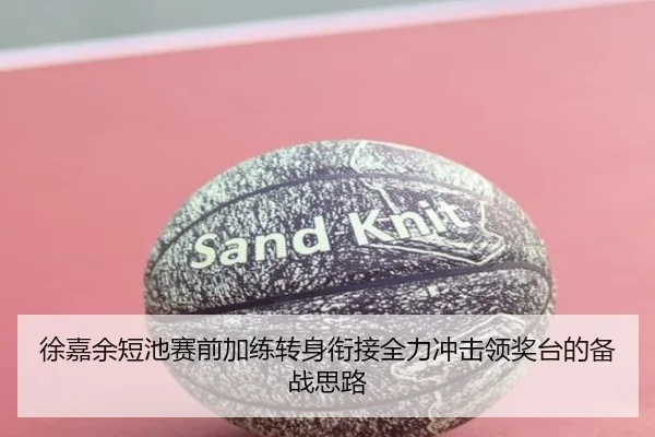 徐嘉余短池赛前加练转身衔接全力冲击领奖台的备战思路